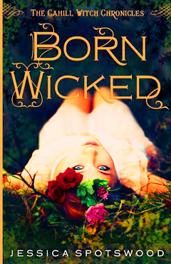 BORN WICKED (THE CAHILL WITCH CHRONICLES #1 BY JESSICA SPOTSWOOD